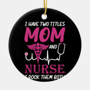 Nurse Gift I Have Two Titles Mom And Nurse Ceramic Ornament