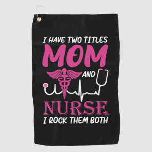 Nurse Gift I Have Two Titles Mom And Nurse Golf Towel