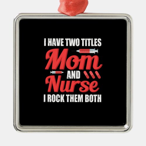 Nurse Gift  I Have Two Titles Mom And Nurse Metal Ornament