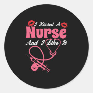Nurse Gift I Kissed A Nurse And I Like It Classic Round Sticker