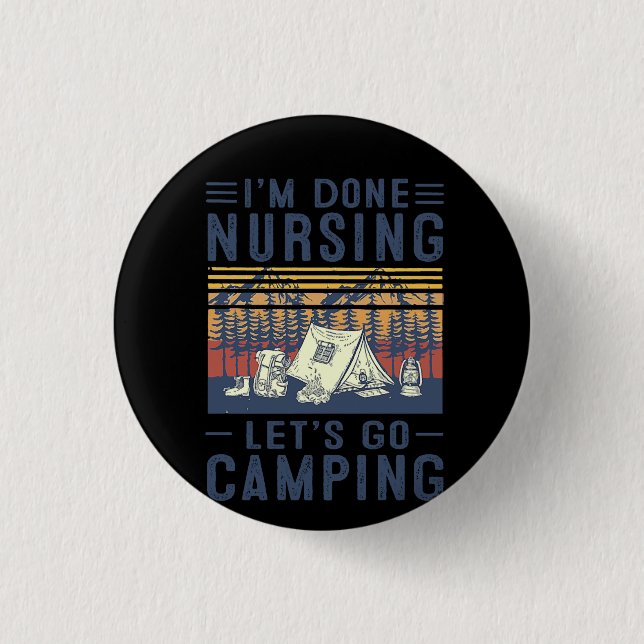 Nurse Gift I'm Done Nursing Let;'s Go Camping Button (Front)