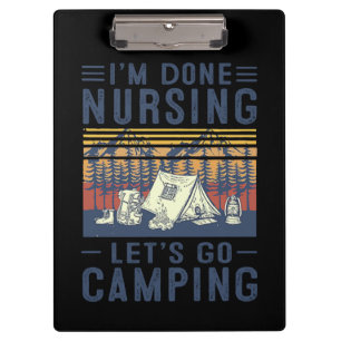 Nurse Gift I'm Done Nursing Let;'s Go Camping Clipboard