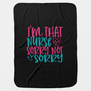Nurse Gift Im That Nurse Sorry Not Sorry Baby Blanket