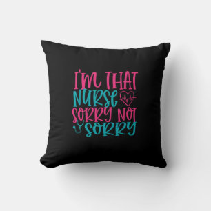 Nurse Gift Im That Nurse Sorry Not Sorry Throw Pillow