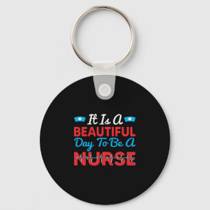 Nurse Gift It Is A Beautiful Day To Be A Nurse Keychain