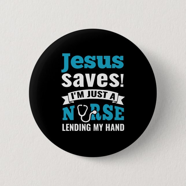 Nurse Gift | Jesus Saves I Am Just A Nurse Button (Front)