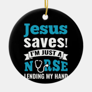 Nurse Gift Jesus Saves I'm Just A Nurse Ceramic Ornament