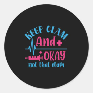 Nurse Gift   Keep Calm And Okay Not That Clam Classic Round Sticker