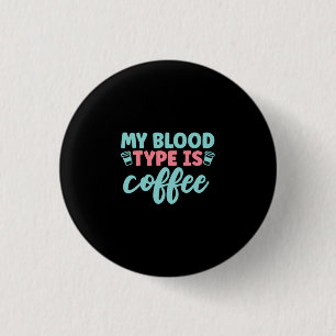 Nurse Gift My Blood Type Is Coffee Button