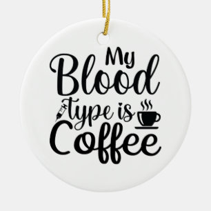 Nurse Gift My Blood Type Is Coffee Ceramic Ornament