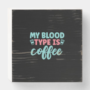 Nurse Gift My Blood Type Is Coffee Wooden Box Sign