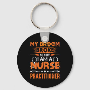 Nurse Gift My Broom Broke So Now I Am A Nurse Keychain