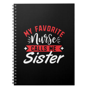 Nurse Gift My Favorite Nurse Calls Me Sister Notebook