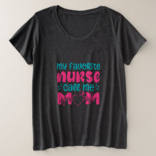 Nurse Gift My Favorite Nurse Care Me Mom Plus Size T-Shirt