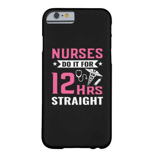 Nurse Gift | Nurse Do It For 12Hrs Straight Barely There iPhone 6 Case