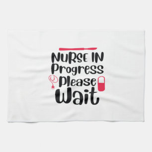 Nurse Gift Nurse In Progress Please Wait Kitchen Towel