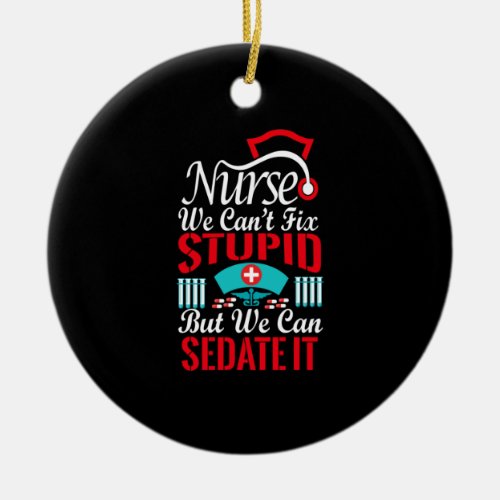 Nurse Gift  Nurse We Can Fix Stupid Ceramic Ornament