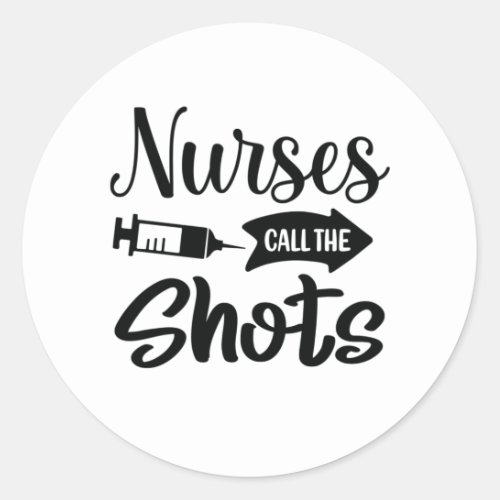 Nurse Gift Nurses Call The Shots Classic Round Sticker