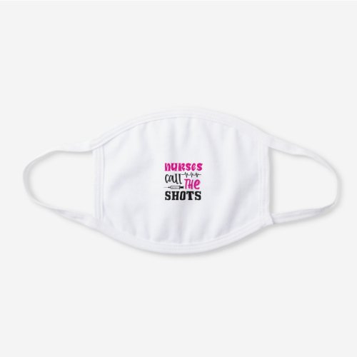 Nurse Gift Nurses Call The Shots White Cotton Face Mask