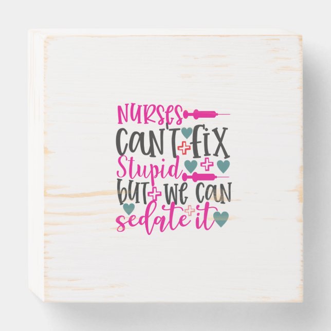Nurse Gift Nurses Can't Fix Stupid Wooden Box Sign (Front Horizontal)