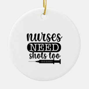 Nurse Gift Nurses Need Shots Too Ceramic Ornament