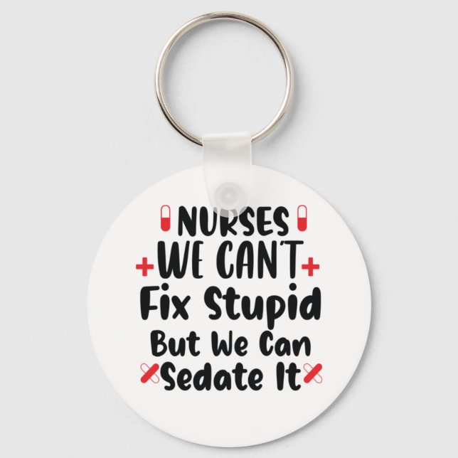 Nurse Gift Nurses We Can't Fix Stupid Keychain (Front)