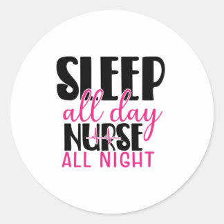 Nurse Gift Sleep All Day Nurse All Night Classic Round Sticker