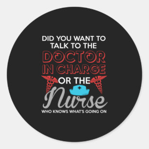 Nurse Gift The Doctor In Charge Or The Nurse Classic Round Sticker