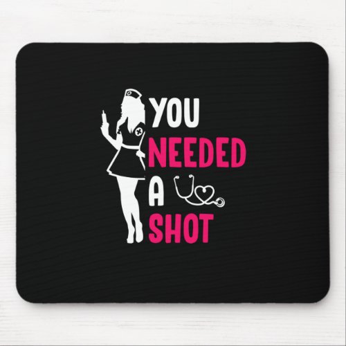 Nurse Gift  You Needed A Shot Mouse Pad