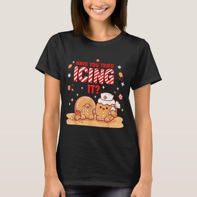 Nurse Gingerbread Man Costume, Xmas Have You Tried T-Shirt (Front)