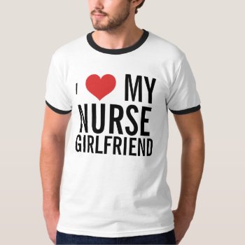 Nurse Girlfriend T-shirt by 1000dollartshirt at Zazzle