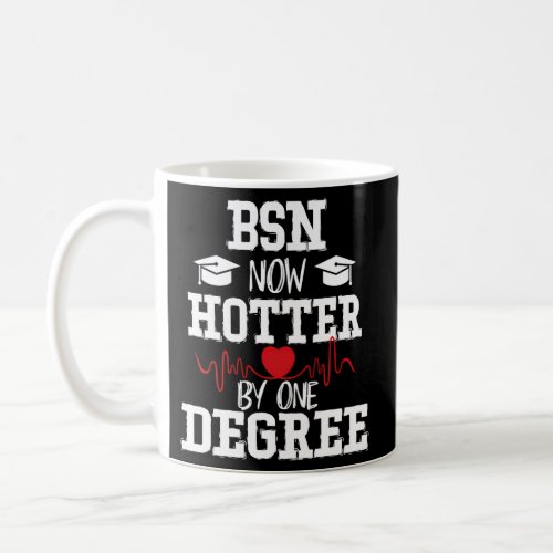 Nurse Graduation Bsn Now Hotter By One Degree Coffee Mug