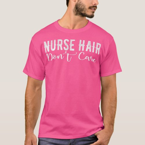 Nurse Hair Dont Care Cute Funny Nursery Graduation T_Shirt