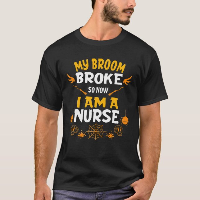 Nurse Halloween Costume My Broom Broke So I'm Nurs T-Shirt (Front)
