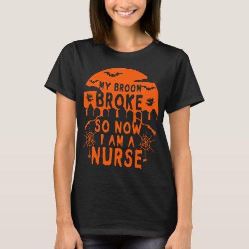 Nurse Halloween Costume My Broom Broke So Im Nurse T_Shirt