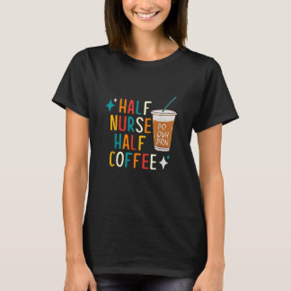 Nurse Humor Coffee Gifts for Nurse Week T-Shirt