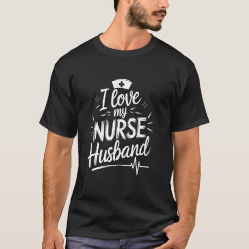 Nurse Husband I Love My Nurse Husband, Nurse Wife T-Shirt