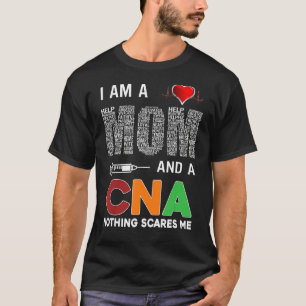 Nurse I Am A Mom And A Cna Nothing Scares Me T-Shirt