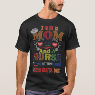 Nurse I Am A Mom and A Nurse Nothing Scares Me 1 T-Shirt