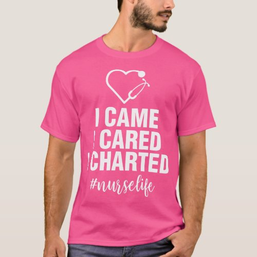 Nurse  I Came I Cared I Charted Nursing s  friend T_Shirt