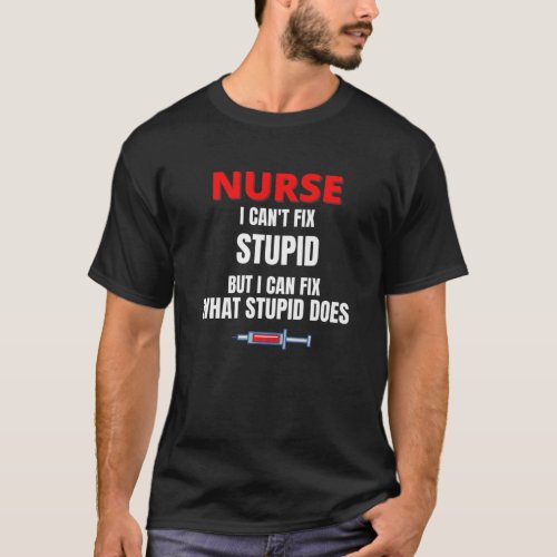 Nurse _ I Cant Fix Stupid But I Can Fix _ Funny N T_Shirt