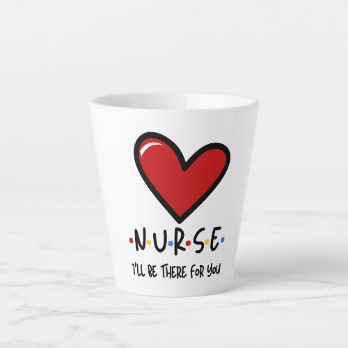 Nurse Ill be there for you  Latte Mug