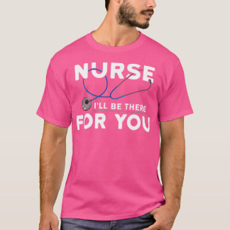 Nurse I will be there for you T-Shirt