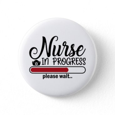 Nurse in progress Funny Nursing School Button