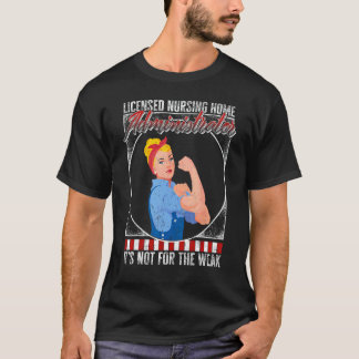 Nurse Licensed Nursing Home Administrator It s Not T-Shirt