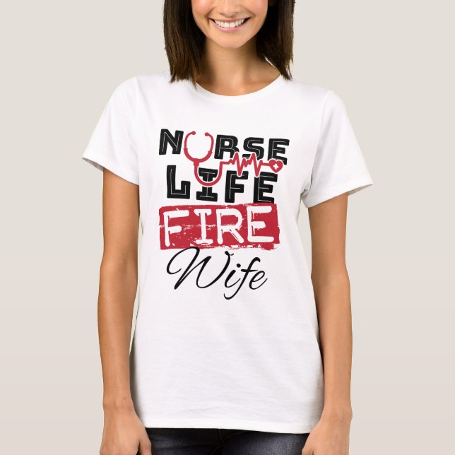 Nurse Life Fire Wife Firefighter Spouse T-Shirt (Front)