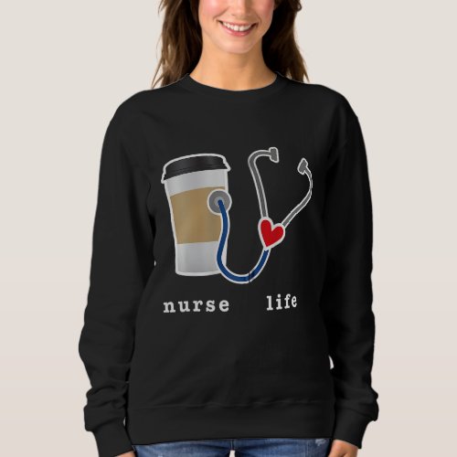 Nurse Life Gift Coffee Lover Stethoscope Graphic Sweatshirt