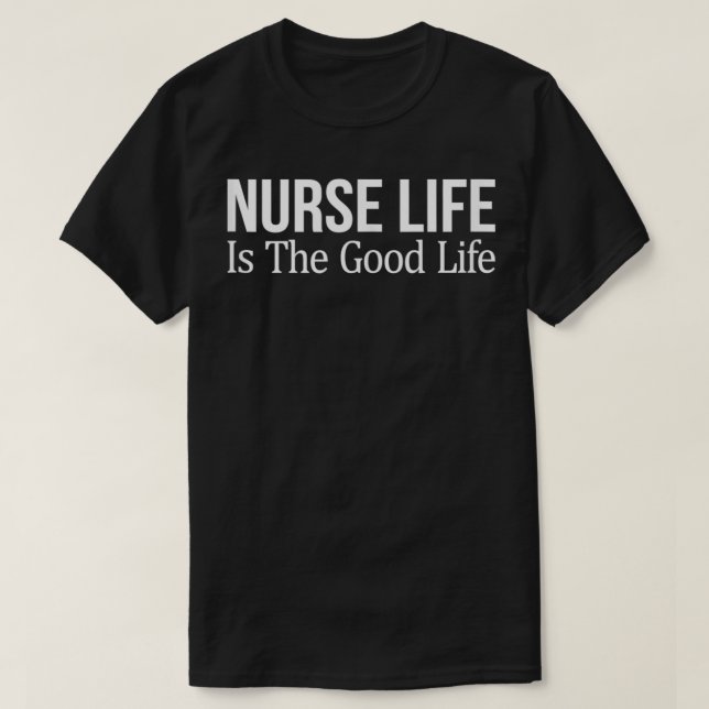 Nurse Life Is The Good Life  T-Shirt (Design Front)
