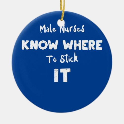 Nurse Life Male Nurses Know Where To Stick It Ceramic Ornament