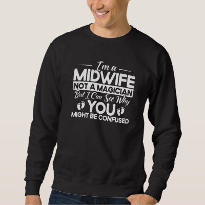 Nurse Midwife Birth Worker Midwife Not A Magician  Sweatshirt